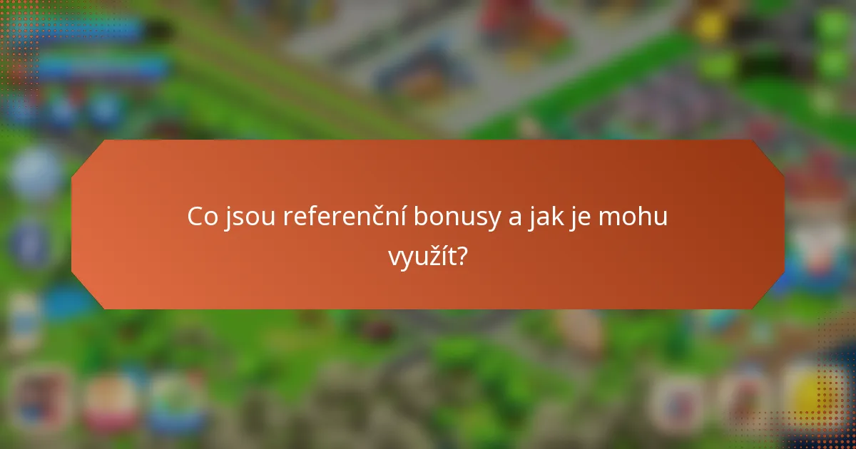 Co jsou referenční bonusy a jak je mohu využít?
