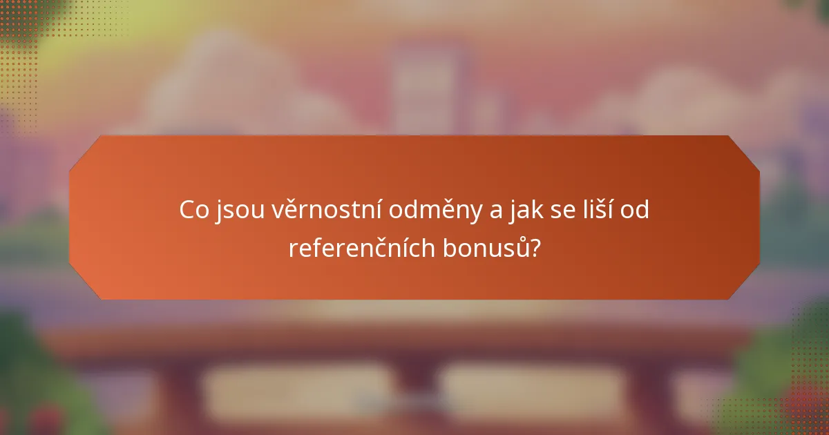 Co jsou věrnostní odměny a jak se liší od referenčních bonusů?