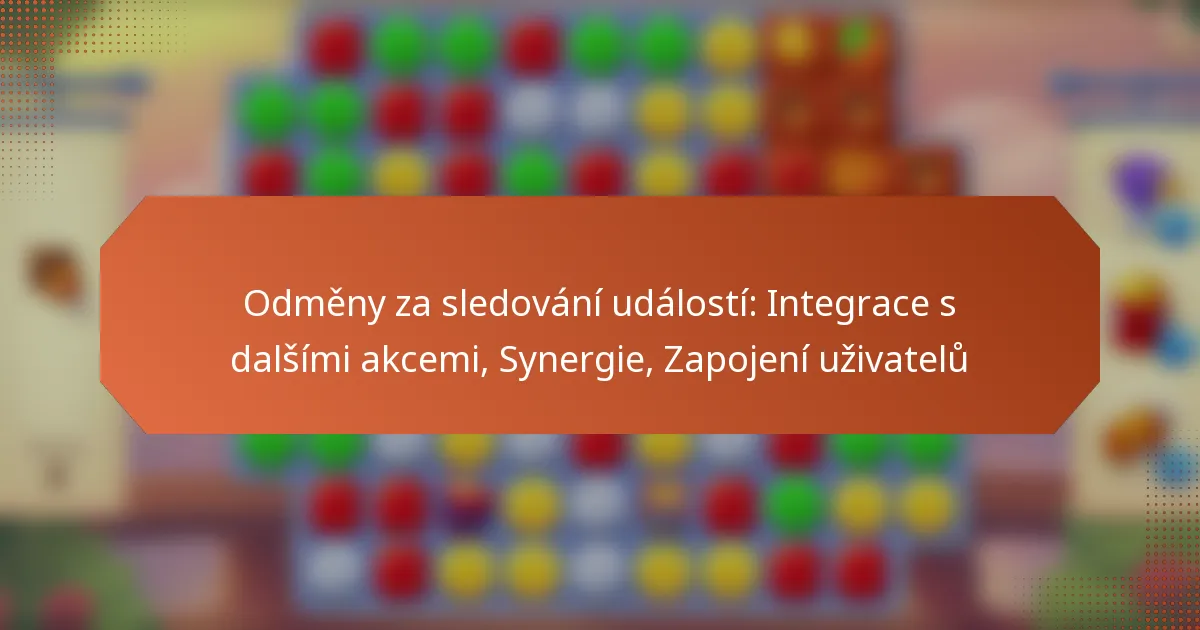 Odměny za sledování událostí: Integrace s dalšími akcemi, Synergie, Zapojení uživatelů