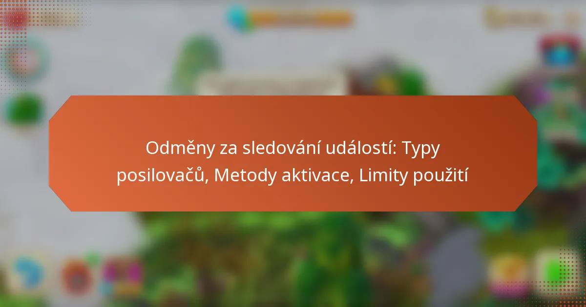 Odměny za sledování událostí: Typy posilovačů, Metody aktivace, Limity použití