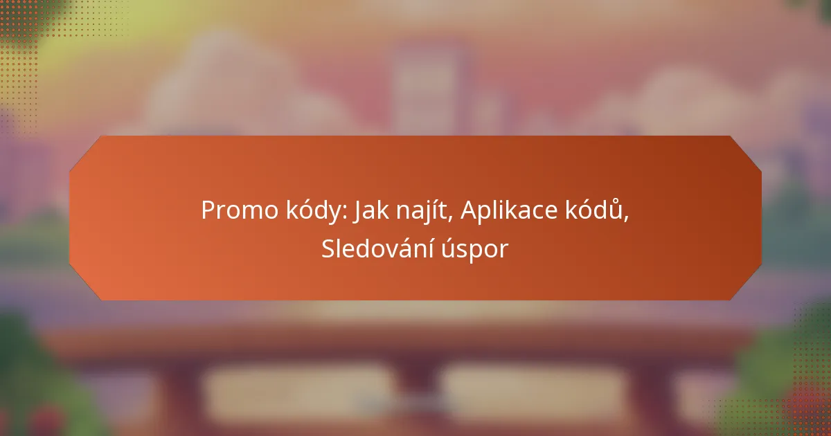 Promo kódy: Jak najít, Aplikace kódů, Sledování úspor