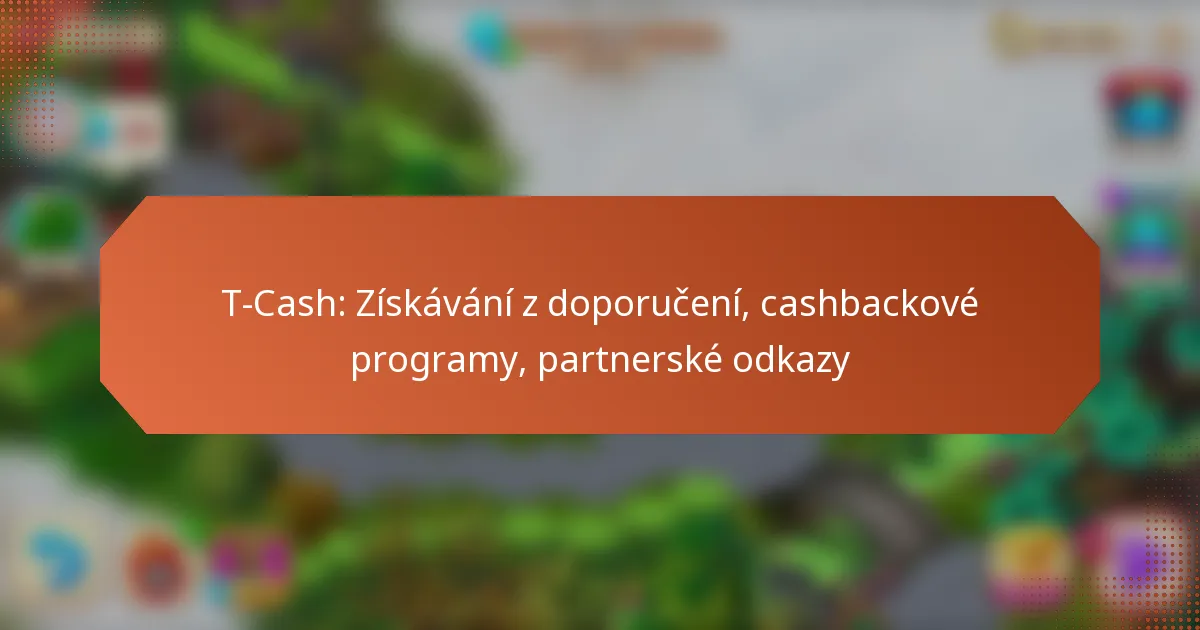 T-Cash: Získávání z doporučení, cashbackové programy, partnerské odkazy