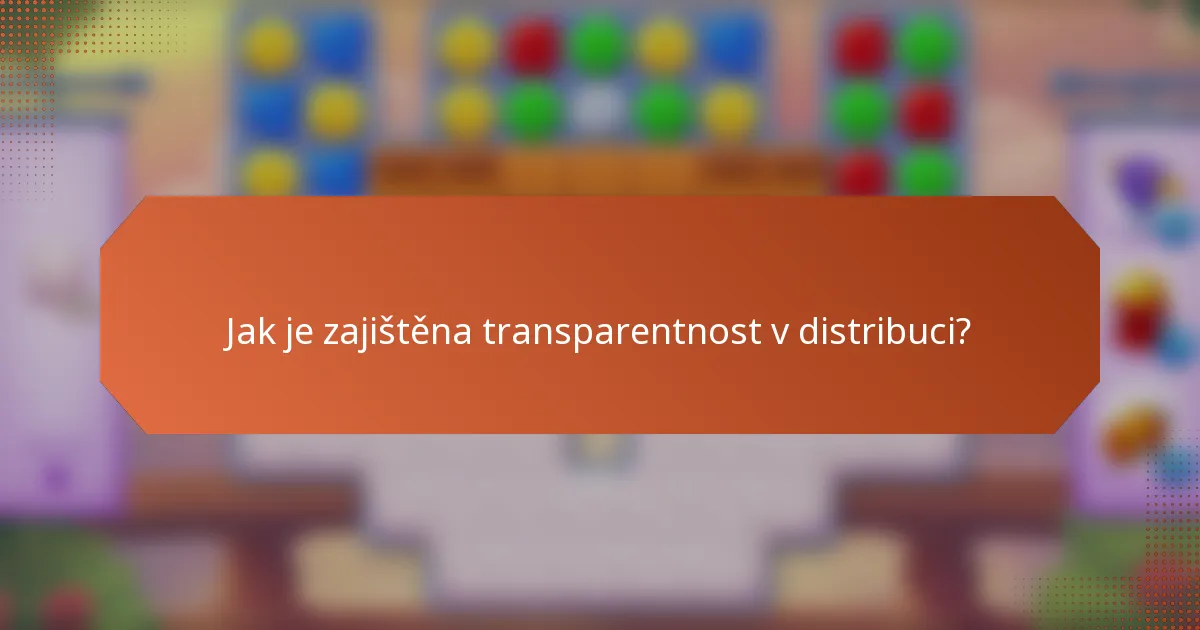 Jak je zajištěna transparentnost v distribuci?