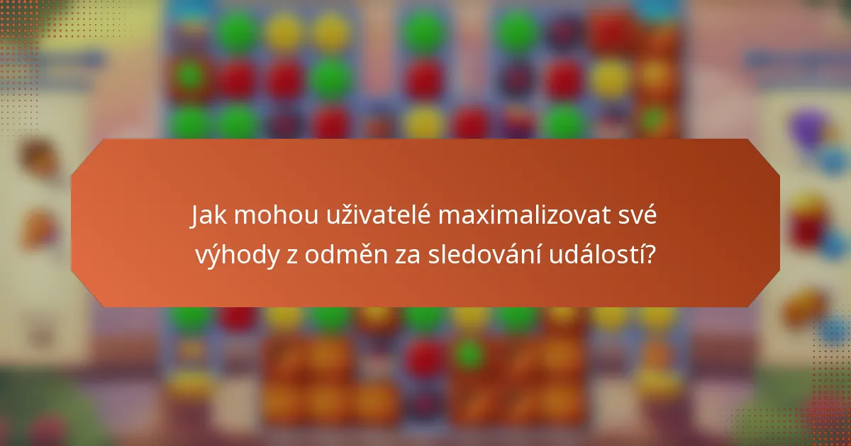 Jak mohou uživatelé maximalizovat své výhody z odměn za sledování událostí?
