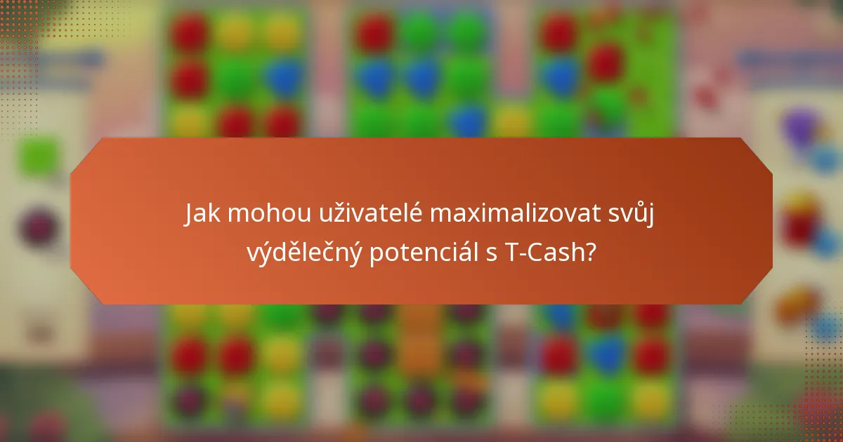 Jak mohou uživatelé maximalizovat svůj výdělečný potenciál s T-Cash?