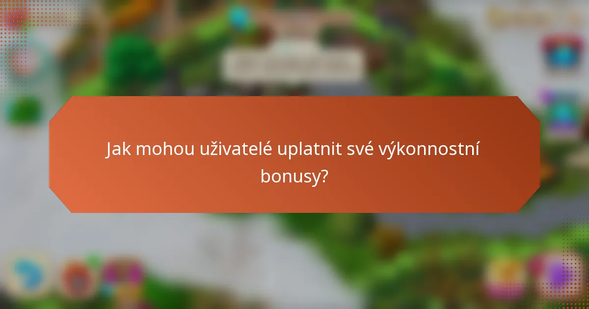 Jak mohou uživatelé uplatnit své výkonnostní bonusy?