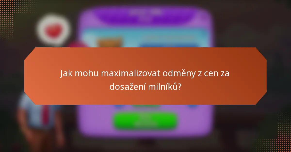 Jak mohu maximalizovat odměny z cen za dosažení milníků?