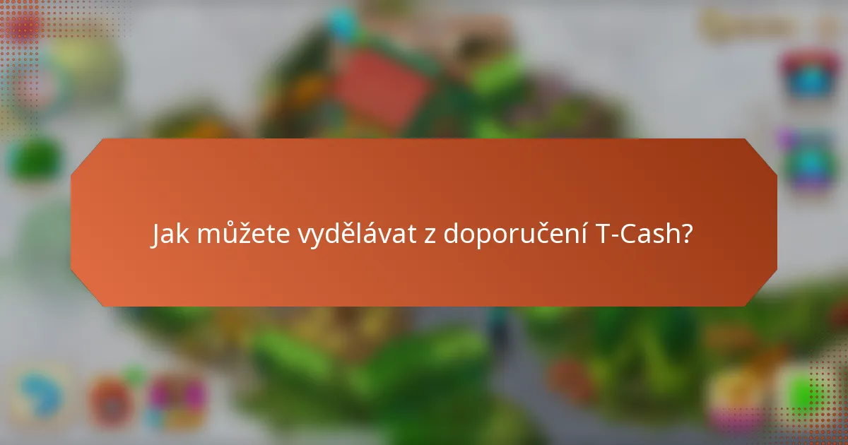 Jak můžete vydělávat z doporučení T-Cash?