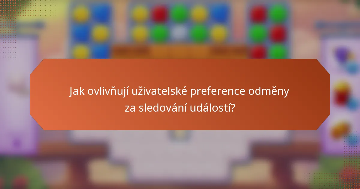 Jak ovlivňují uživatelské preference odměny za sledování událostí?