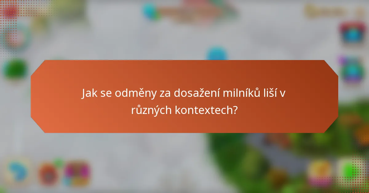 Jak se odměny za dosažení milníků liší v různých kontextech?