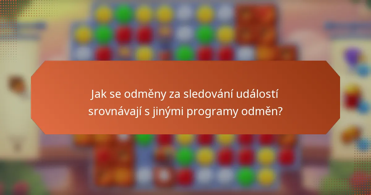 Jak se odměny za sledování událostí srovnávají s jinými programy odměn?