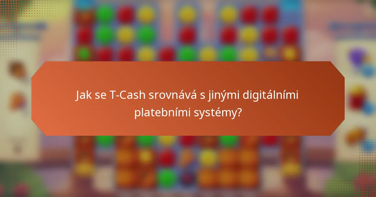 Jak se T-Cash srovnává s jinými digitálními platebními systémy?