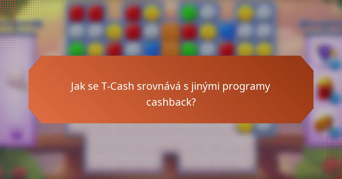 Jak se T-Cash srovnává s jinými programy cashback?