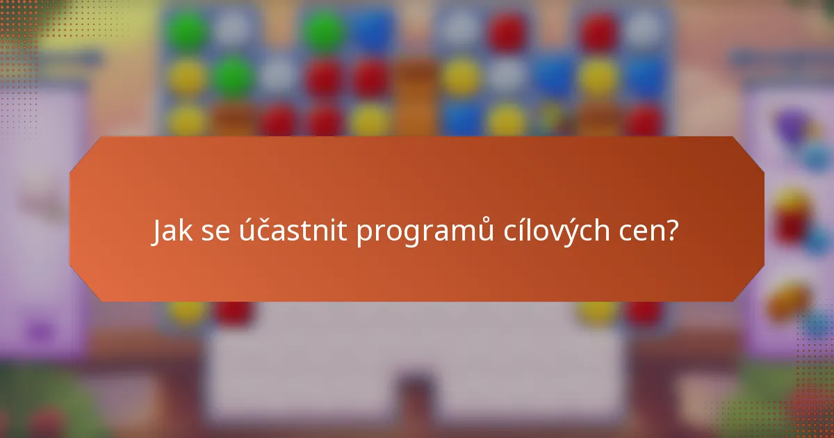 Jak se účastnit programů cílových cen?