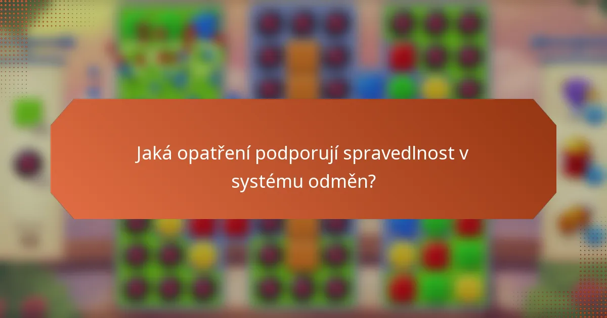 Jaká opatření podporují spravedlnost v systému odměn?