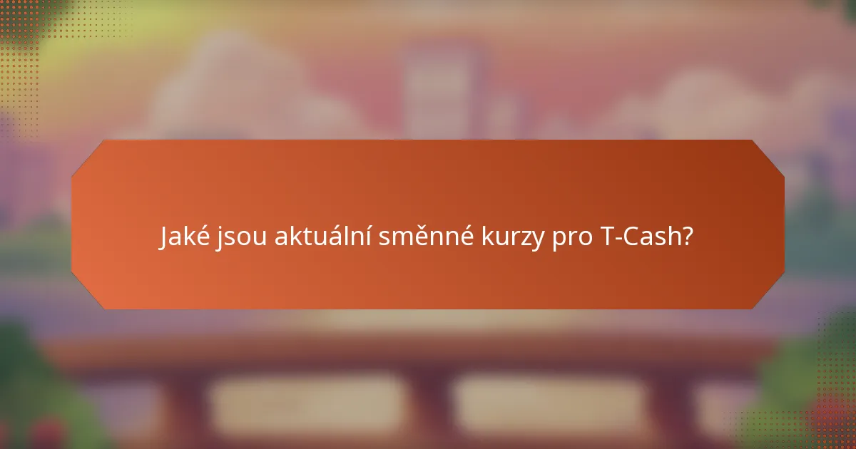 Jaké jsou aktuální směnné kurzy pro T-Cash?