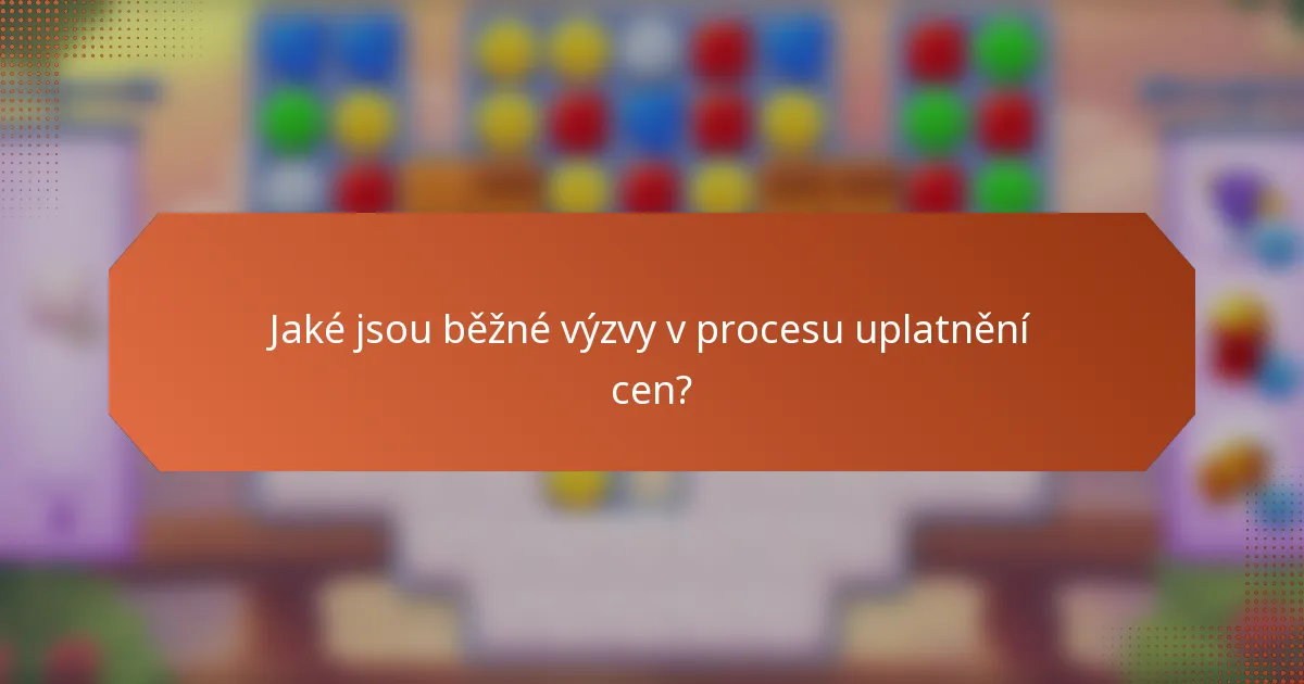 Jaké jsou běžné výzvy v procesu uplatnění cen?