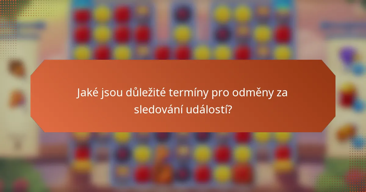 Jaké jsou důležité termíny pro odměny za sledování událostí?