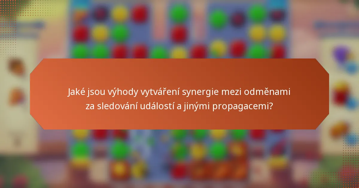 Jaké jsou výhody vytváření synergie mezi odměnami za sledování událostí a jinými propagacemi?