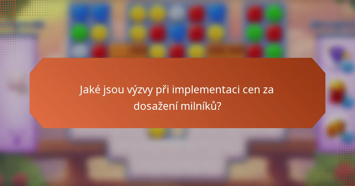 Jaké jsou výzvy při implementaci cen za dosažení milníků?