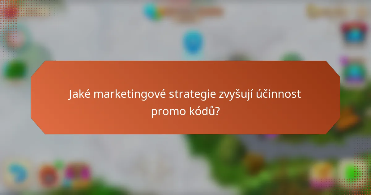 Jaké marketingové strategie zvyšují účinnost promo kódů?