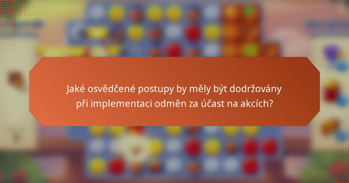 Jaké osvědčené postupy by měly být dodržovány při implementaci odměn za účast na akcích?