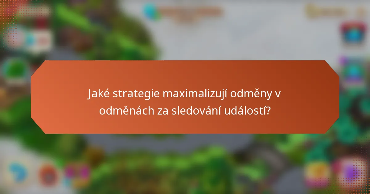 Jaké strategie maximalizují odměny v odměnách za sledování událostí?