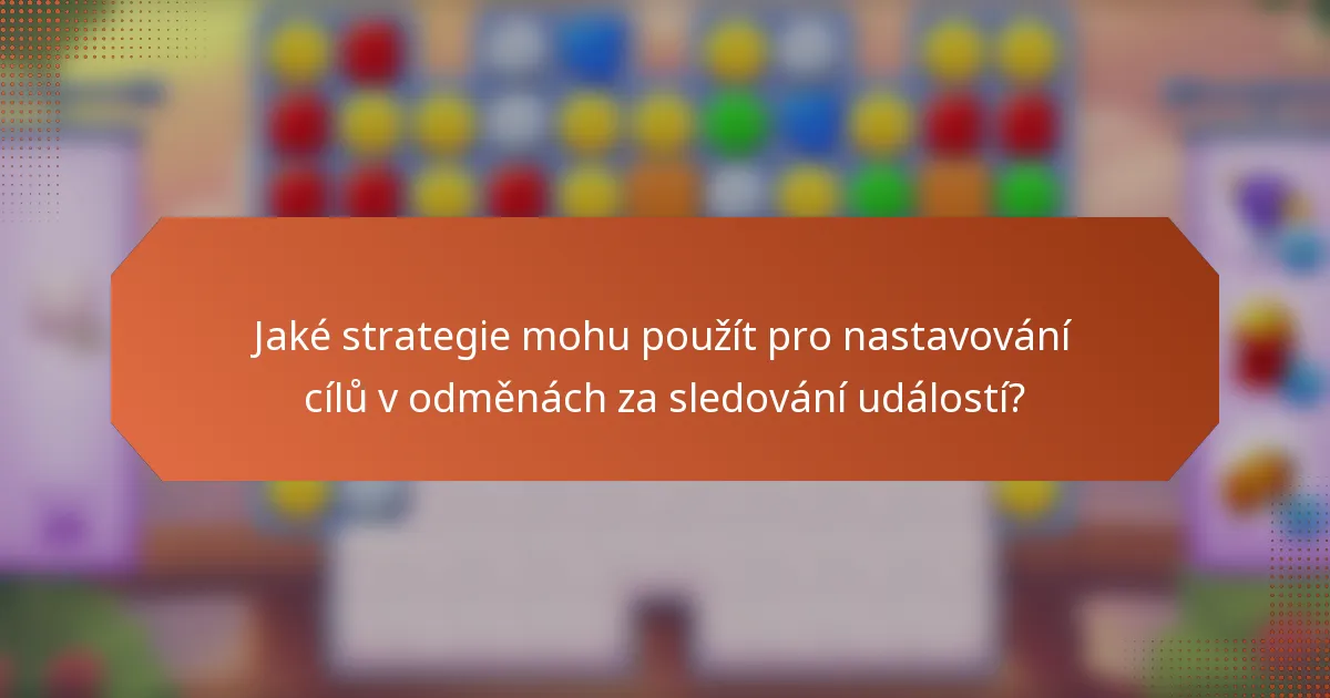 Jaké strategie mohu použít pro nastavování cílů v odměnách za sledování událostí?
